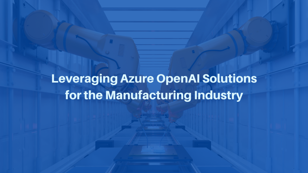 Leveraging Azure OpenAI Solutions for the Manufacturing Industry