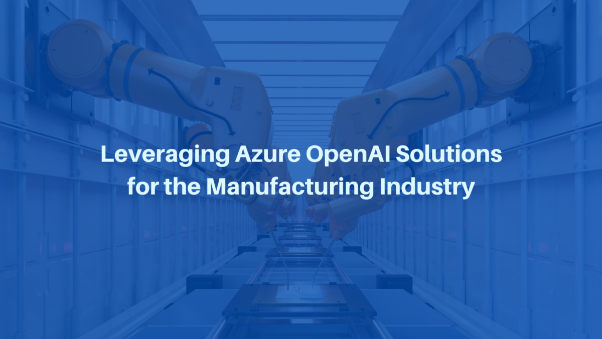 Leveraging Azure OpenAI Solutions For The Manufacturing Industry ...