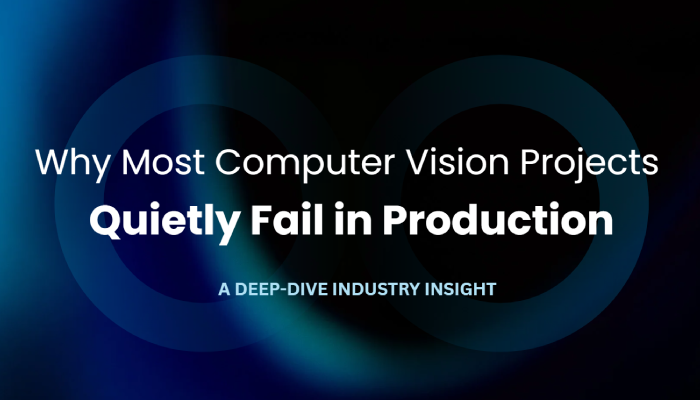 Why Most Computer Vision Projects Quietly Fail in Production
